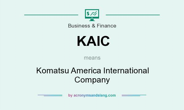 What does KAIC mean? It stands for Komatsu America International Company