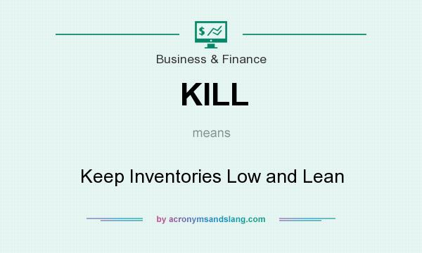 What does KILL mean? It stands for Keep Inventories Low and Lean