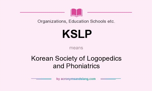 What does KSLP mean? It stands for Korean Society of Logopedics and Phoniatrics