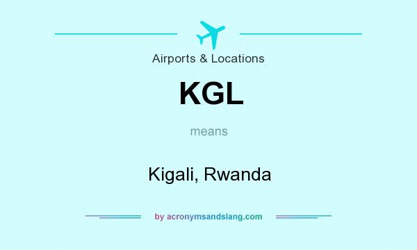 What does KGL mean? It stands for Kigali, Rwanda
