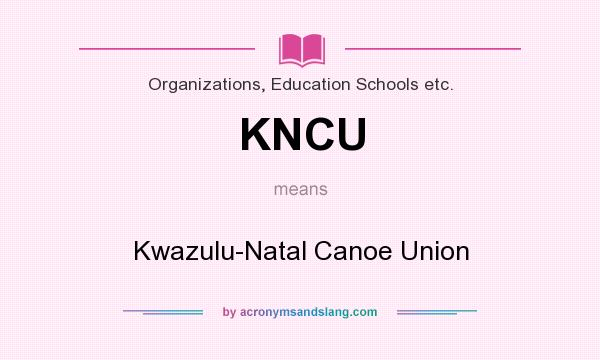 What does KNCU mean? It stands for Kwazulu-Natal Canoe Union