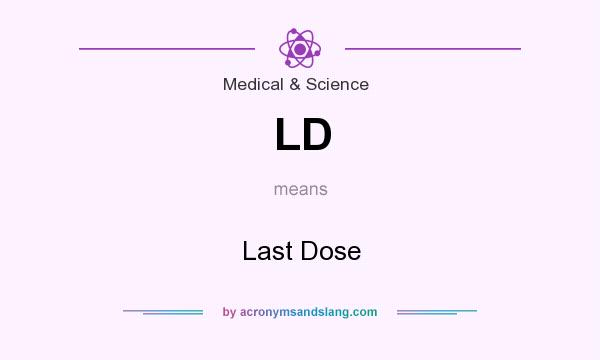 What does LD mean? It stands for Last Dose