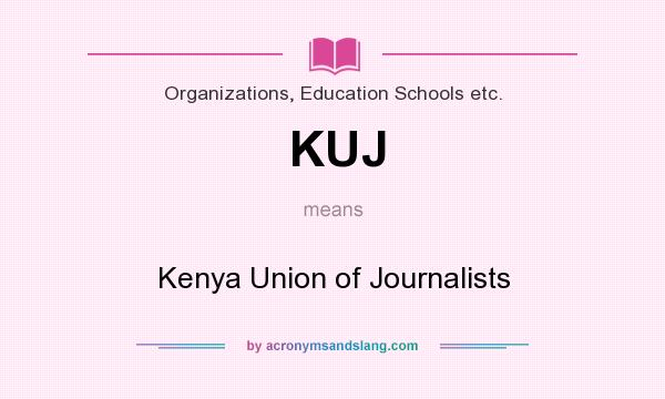 What does KUJ mean? It stands for Kenya Union of Journalists