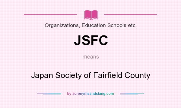 What does JSFC mean? It stands for Japan Society of Fairfield County