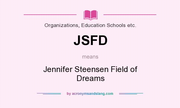What does JSFD mean? It stands for Jennifer Steensen Field of Dreams