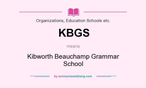 What does KBGS mean? It stands for Kibworth Beauchamp Grammar School