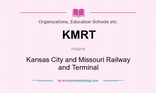 What does KMRT mean? It stands for Kansas City and Missouri Railway and Terminal