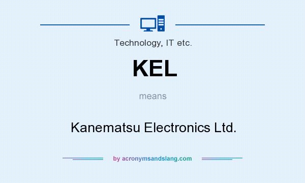 What does KEL mean? It stands for Kanematsu Electronics Ltd.