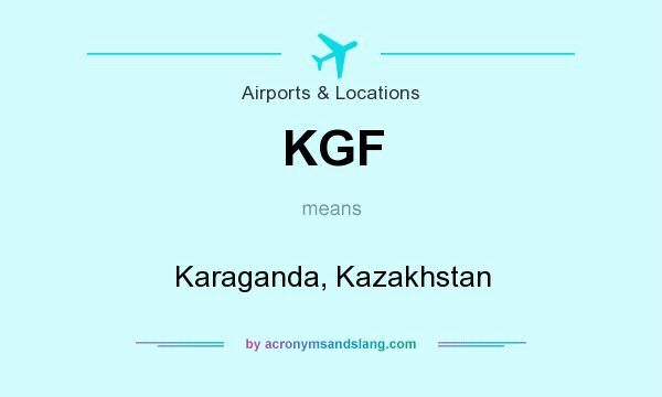 What does KGF mean? It stands for Karaganda, Kazakhstan