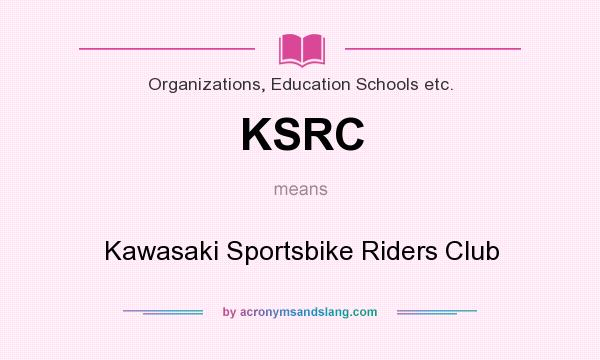 What does KSRC mean? It stands for Kawasaki Sportsbike Riders Club