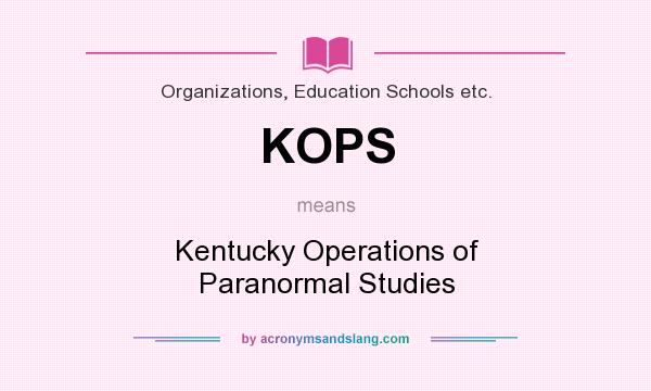 What does KOPS mean? It stands for Kentucky Operations of Paranormal Studies