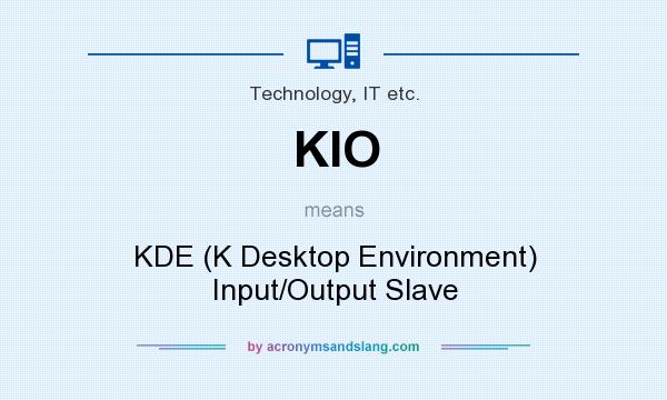 What does KIO mean? It stands for KDE (K Desktop Environment) Input/Output Slave