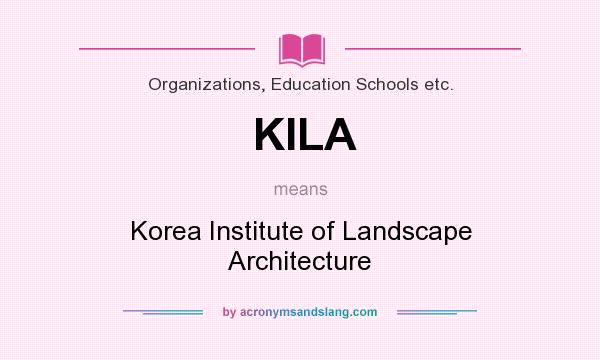 What does KILA mean? It stands for Korea Institute of Landscape Architecture
