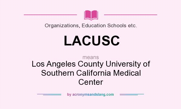 What does LACUSC mean? It stands for Los Angeles County University of Southern California Medical Center