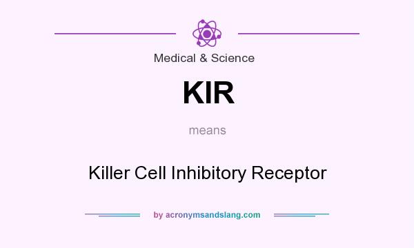 What does KIR mean? It stands for Killer Cell Inhibitory Receptor