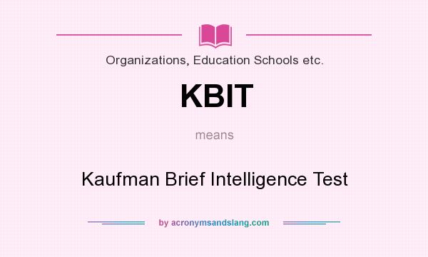 What does KBIT mean? It stands for Kaufman Brief Intelligence Test