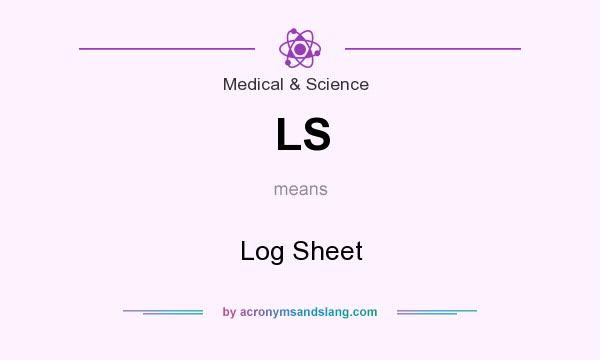 What does LS mean? It stands for Log Sheet