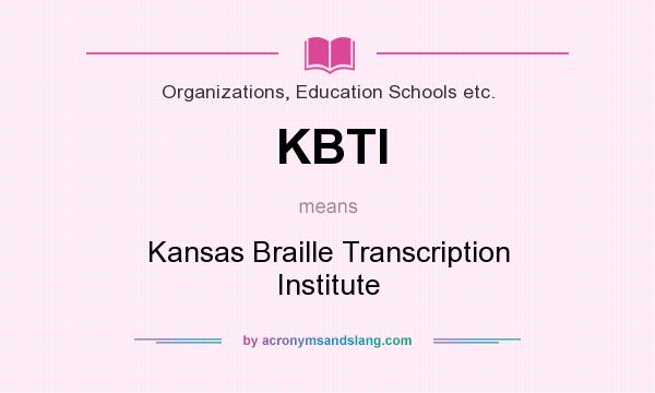 What does KBTI mean? It stands for Kansas Braille Transcription Institute