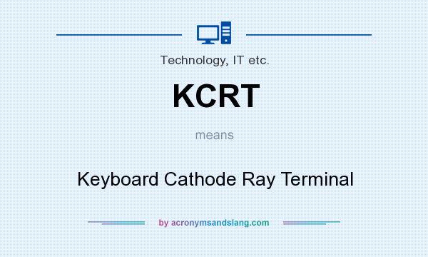 What does KCRT mean? It stands for Keyboard Cathode Ray Terminal