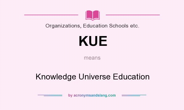 What does KUE mean? It stands for Knowledge Universe Education
