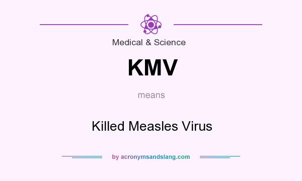 What does KMV mean? It stands for Killed Measles Virus