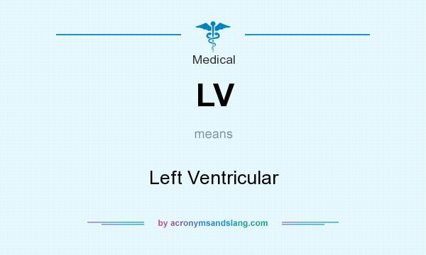 What does LV mean? It stands for Left Ventricular
