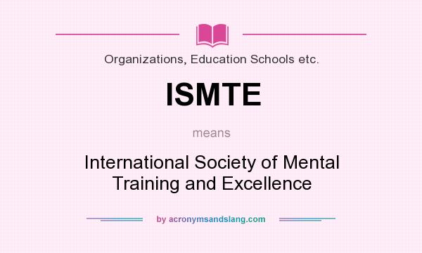 What does ISMTE mean? It stands for International Society of Mental Training and Excellence