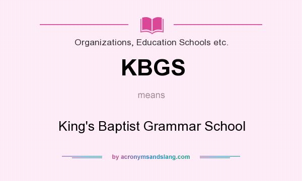 What does KBGS mean? It stands for King`s Baptist Grammar School