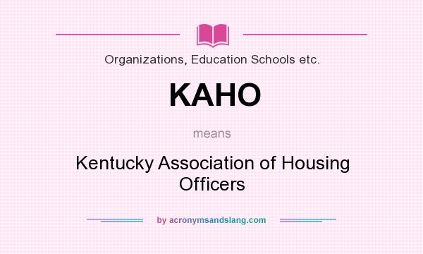 What does KAHO mean? It stands for Kentucky Association of Housing Officers