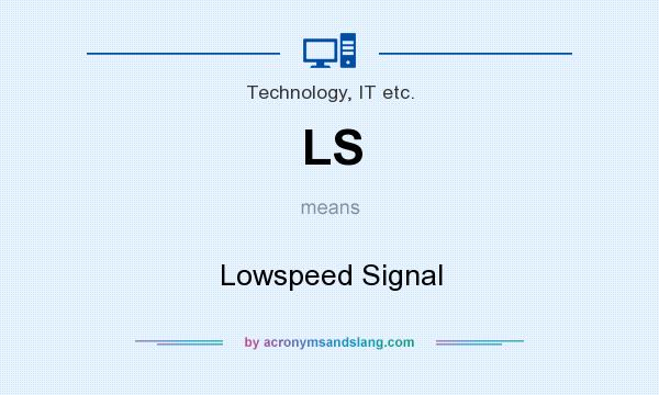 What does LS mean? It stands for Lowspeed Signal