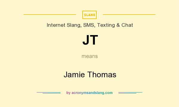 What does JT mean? It stands for Jamie Thomas