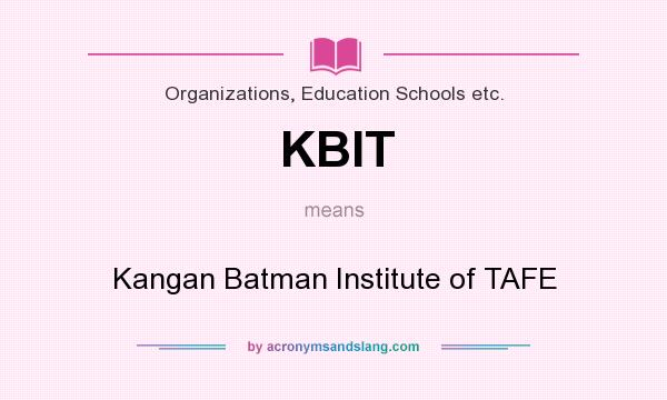 What does KBIT mean? It stands for Kangan Batman Institute of TAFE