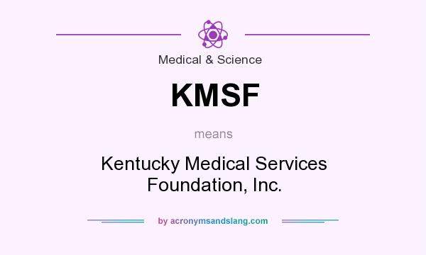 What does KMSF mean? It stands for Kentucky Medical Services Foundation, Inc.
