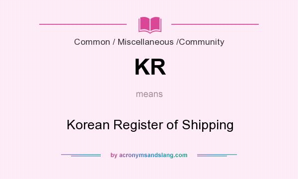What does KR mean? It stands for Korean Register of Shipping