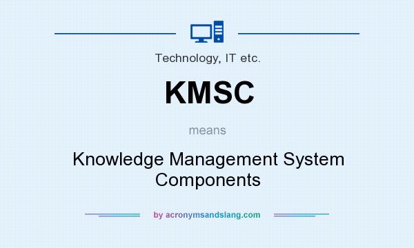 What does KMSC mean? It stands for Knowledge Management System Components