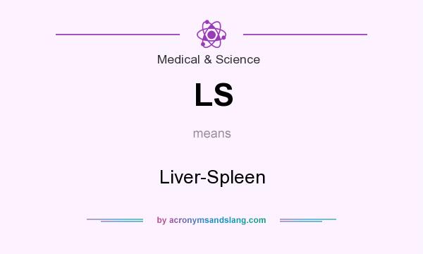 What does LS mean? It stands for Liver-Spleen