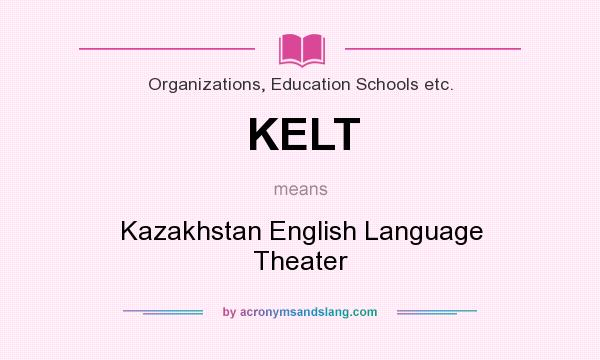 What does KELT mean? It stands for Kazakhstan English Language Theater