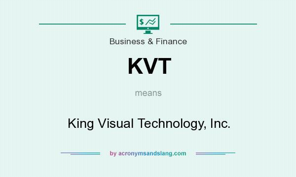 What does KVT mean? It stands for King Visual Technology, Inc.