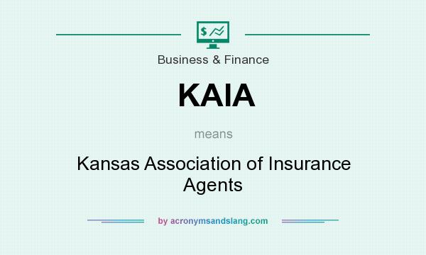What does KAIA mean? It stands for Kansas Association of Insurance Agents