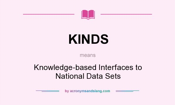 What does KINDS mean? It stands for Knowledge-based Interfaces to National Data Sets
