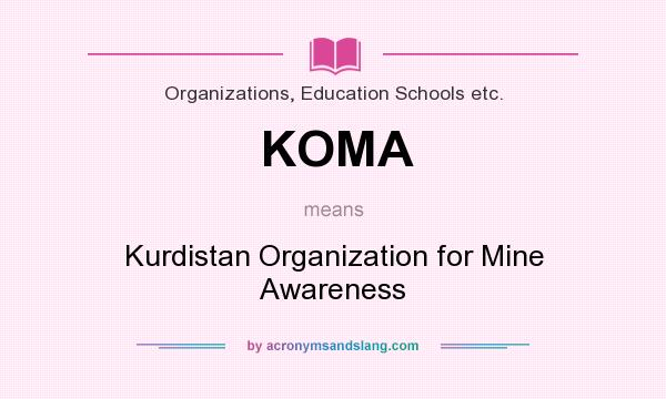 What does KOMA mean? It stands for Kurdistan Organization for Mine Awareness