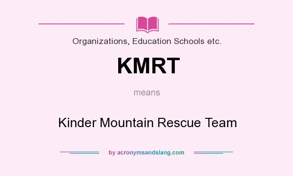 What does KMRT mean? It stands for Kinder Mountain Rescue Team