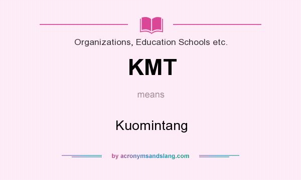 What does KMT mean? It stands for Kuomintang