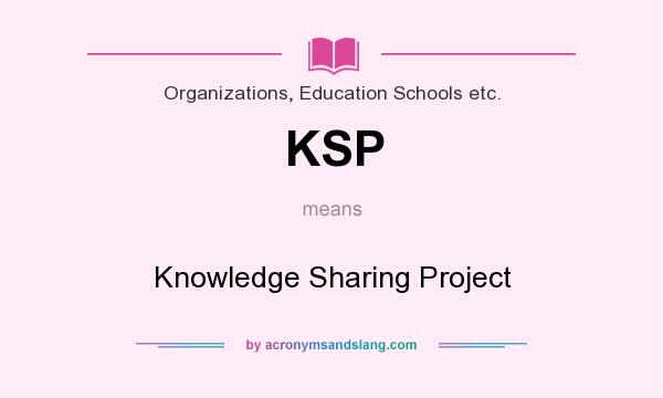 What does KSP mean? It stands for Knowledge Sharing Project