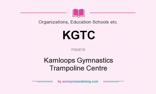 What does KGTC mean? It stands for Kamloops Gymnastics Trampoline Centre