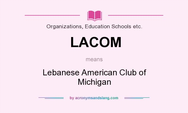 What does LACOM mean? It stands for Lebanese American Club of Michigan