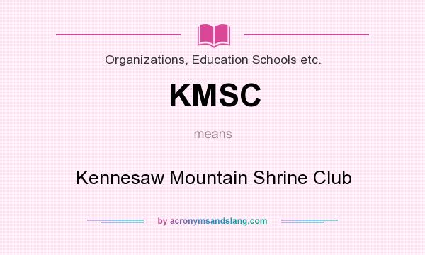 What does KMSC mean? It stands for Kennesaw Mountain Shrine Club