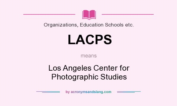 What does LACPS mean? It stands for Los Angeles Center for Photographic Studies