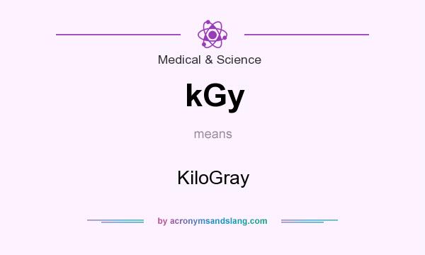What does kGy mean? It stands for KiloGray