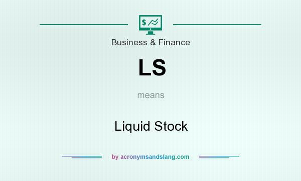 What does LS mean? It stands for Liquid Stock